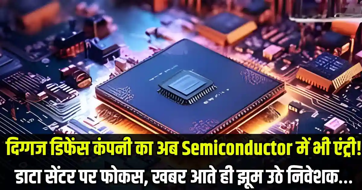 दिग्गज डिफेंस कंपनी का अब Semiconductor में भी एंट्री! डाटा सेंटर पर फोकस, खबर आते ही झूम उठे निवेशक…