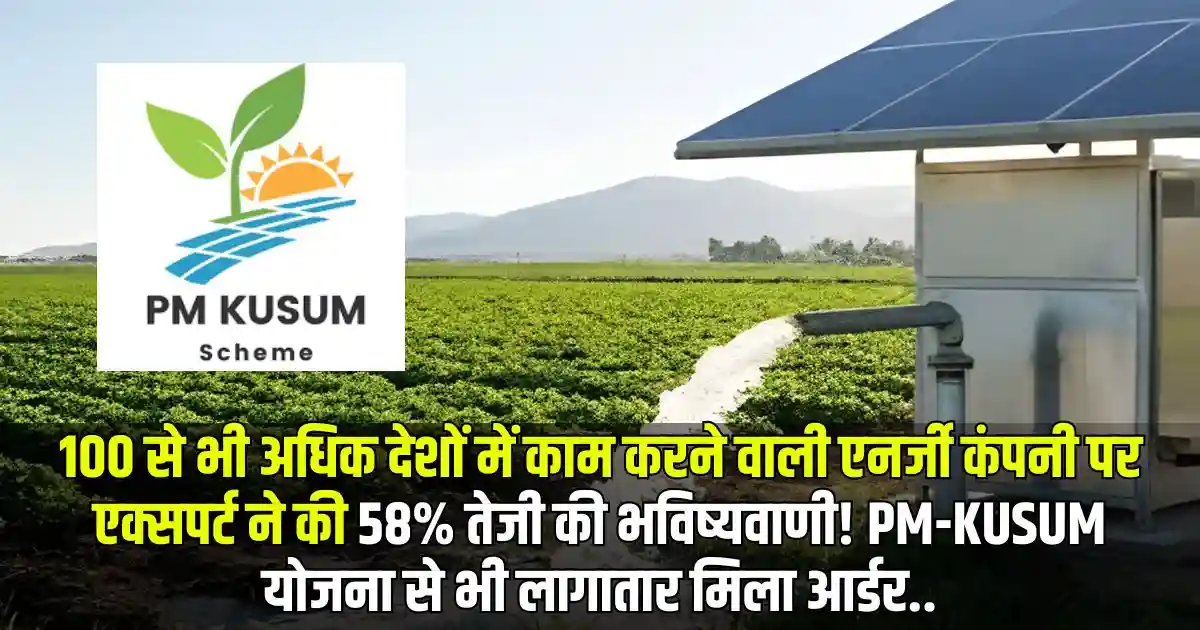 100 से भी अधिक देशों में काम करने वाली एनर्जी कंपनी पर एक्सपर्ट ने की 58% तेजी की भविष्यवाणी! PM-KUSUM योजना से भी लागातार मिला आर्डर..