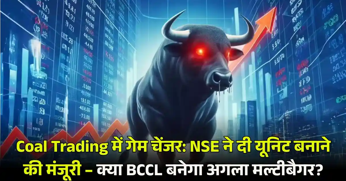 Coal Trading में गेम चेंजर: NSE ने दी यूनिट बनाने की मंजूरी – क्या BCCL बनेगा अगला मल्टीबैगर?